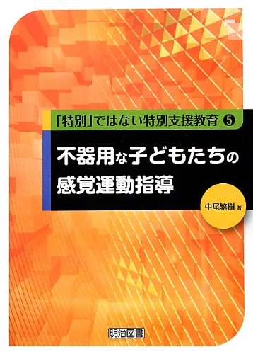 不器用な子どもたちの感覚運動指導 (「特別」ではない特別支援教育